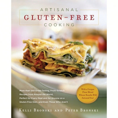 Artisanal Gluten-Free Cooking: More Than 250 Great-Tasting, From-Scratch Recipes From Around The (Paperback) By Kelli Bronski, Peter Bronski