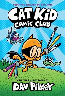 Cat Kid Comic Club: A Graphic Novel (Cat Kid Comic Club #1): From The Creator Of Dog Man (Hardcover) By Dav Pilkey