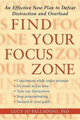 Find Your Focus Zone: An Effective New Plan To Defeat Distraction And Overload (Paperback) By Lucy Jo Palladino