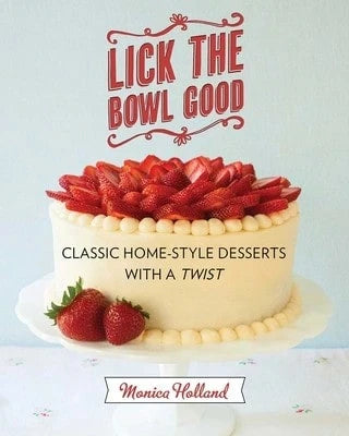 Pre-Owned Lick The Bowl Good: Classic Home-Style Desserts With A Twist (Paperback) By Monica Holland