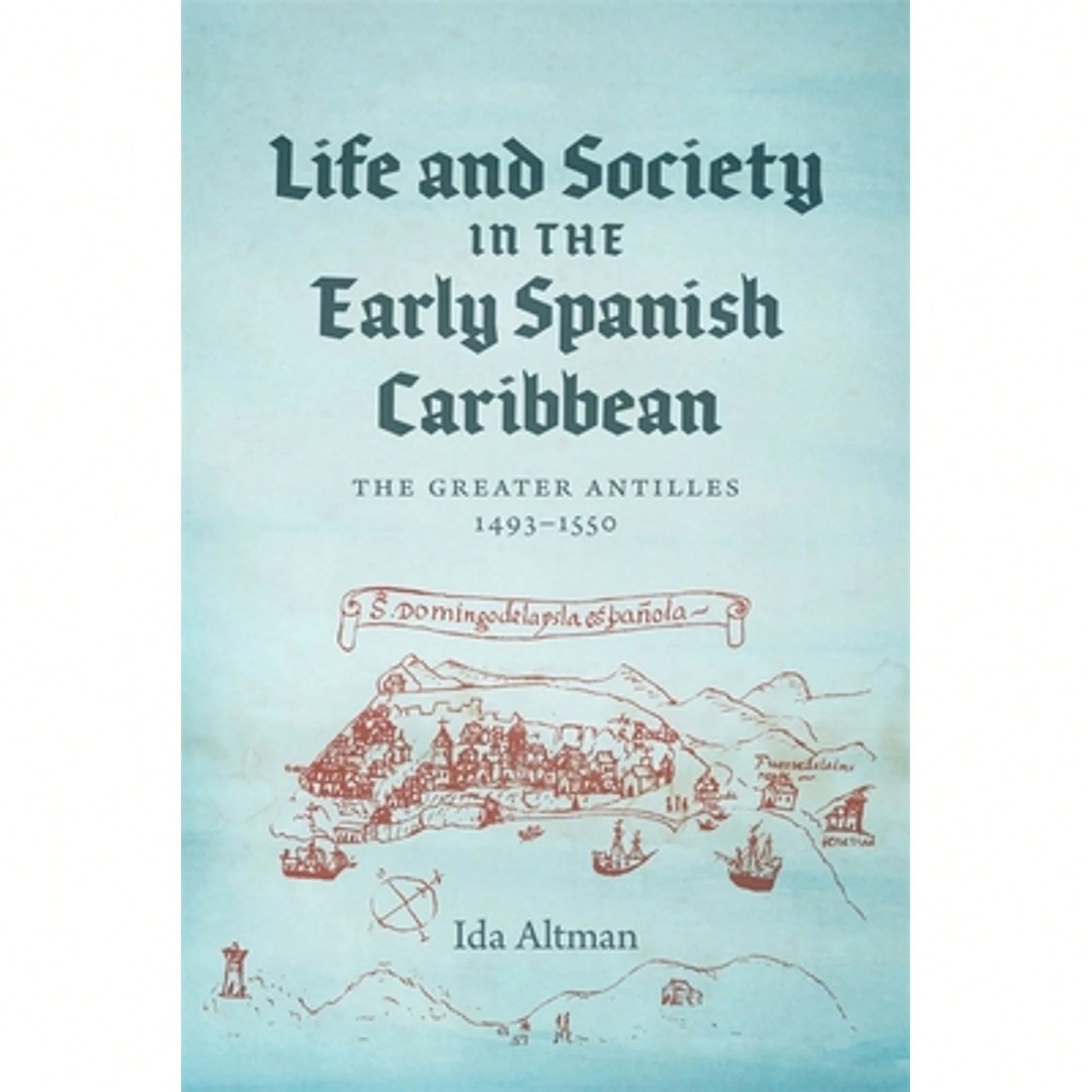 Pre-Owned Life And Society In The Early Spanish Caribbean: The Greater Antilles, 1493-1550 (Paperback) By Professor Ida Altman