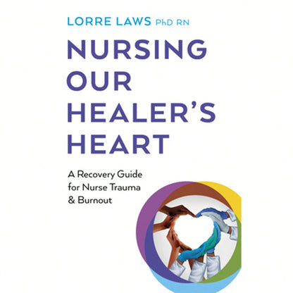 Pre-Owned Nursing Our Healer's Heart: A Recovery Guide For Nurse Trauma & Burnout (Paperback) By Lorre Laws RN