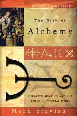 Pre-Owned The Path Of Alchemy: Energetic Healing & The World Of Natural Magic (Paperback) By Mark Stavish