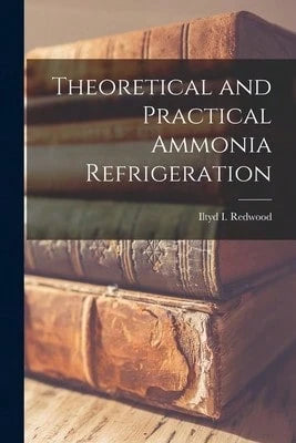 Theoretical And Practical Ammonia Refrigeration (Paperback) By Iltyd I Redwood